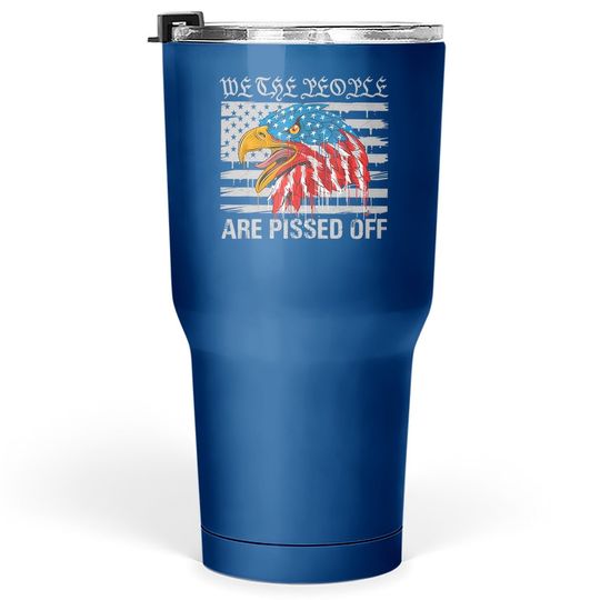 We The People Are Pissed Off Proud Us America Flag Eagle Tumbler 30 Oz