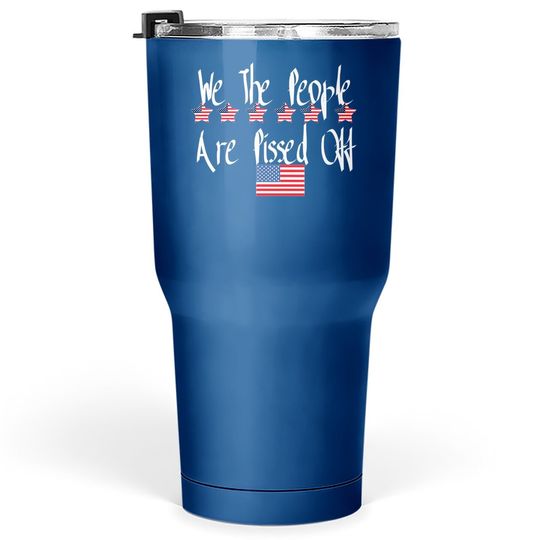 We The People Are Pissed Off Us America Flag Tumbler 30 Oz