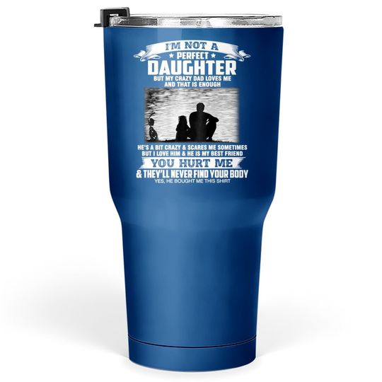 I'm Not A Perfect Daughter But My Crazy Dad Loves Me  tumbler 30 Oz