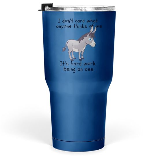 Funny Donkey I Don't Care What Anyone Thinks Of Me Ass Tumbler 30 Oz