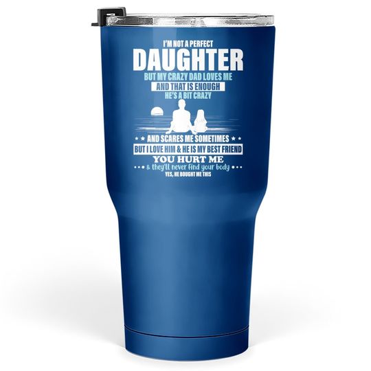 I'm Not A Perfect Daughter But My Crazy Dad Loves Me Tumbler 30 Oz
