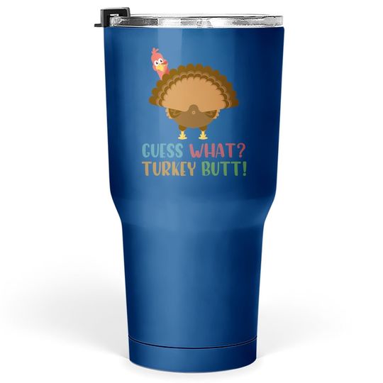 Funny Guess What Turkey Butt Thanksgiving Tumbler 30 Oz