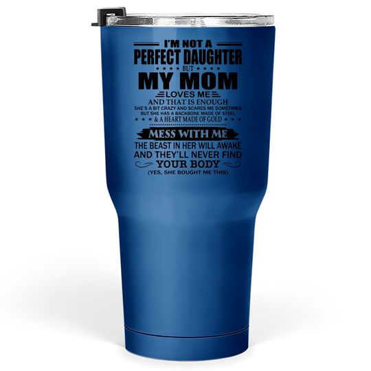 I'm Not A Perfect Daughter But My Mom Loves Me Tumbler 30 Oz