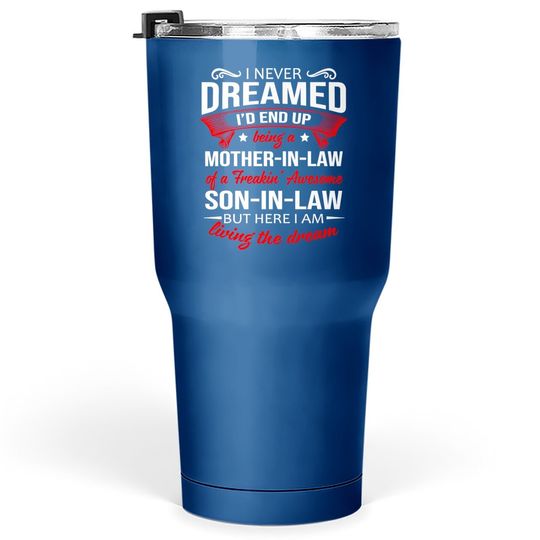 I Never Dreamed I'd End Up Being A Mother In Law Of A Freakin' Awesome Son In Law Tumbler 30 Oz