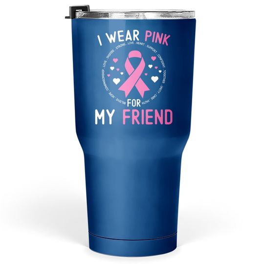 I Wear Pink For My Friend Breast Cancer Awareness Support Tumbler 30 Oz