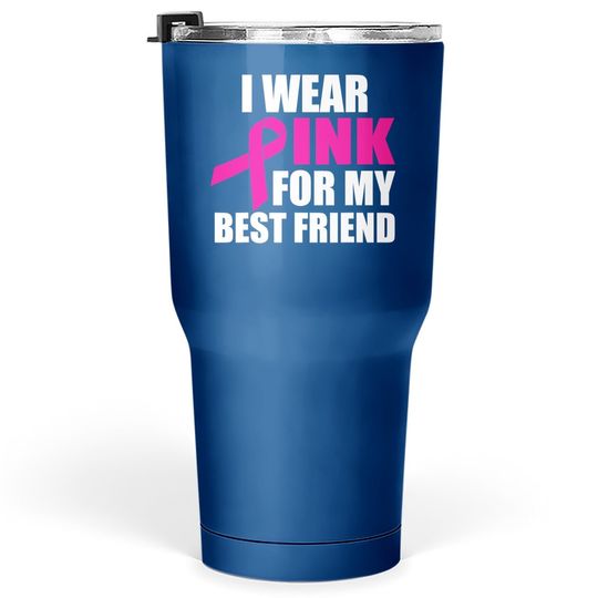 I Wear Pink For My Friend Breast Cancer Tumbler 30 Oz