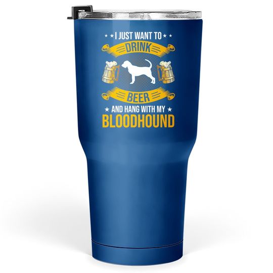 Drink Beer And Hang With My Bloodhound Dog Tumbler 30 Oz