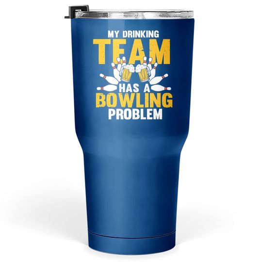My Drinking Team Has A Bowling Problem Funny Beer Strike Tumbler 30 Oz