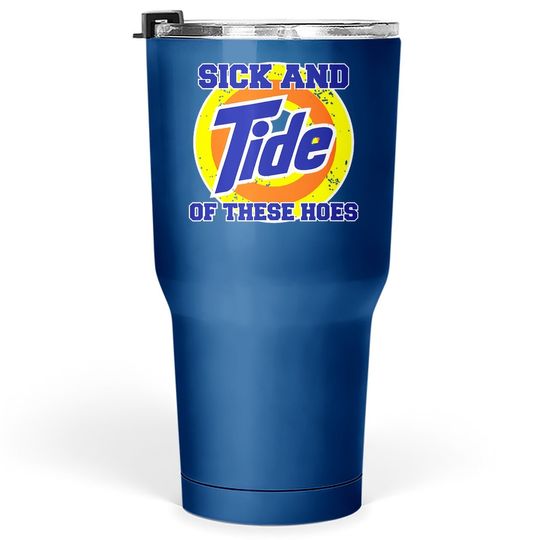 Sick And Tide Of These Hoes Vintage Tumbler 30 Oz