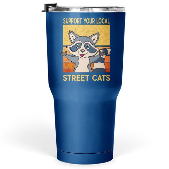 Support Your Local Street Cats Tumbler 30 Oz Gift Raccon Support