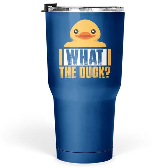 What The Duck? Funny Gift Rubber Duck Lover Tumbler 30 Oz
