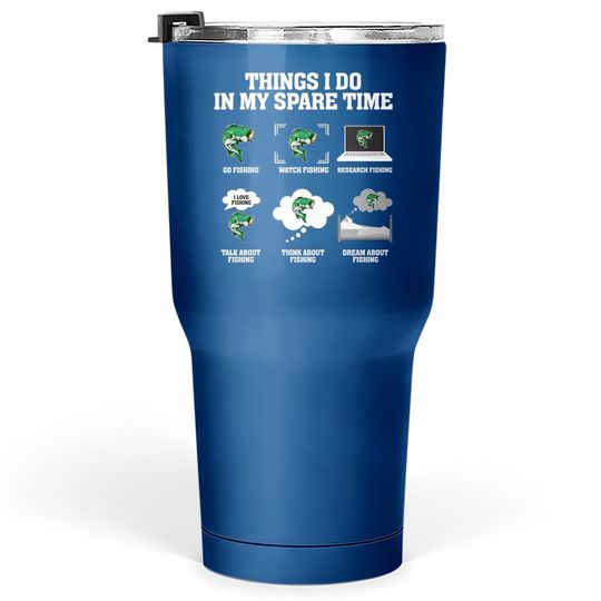 Things I Do In My Spare Time Go Fishing Watch Fishing Tumbler 30 Oz