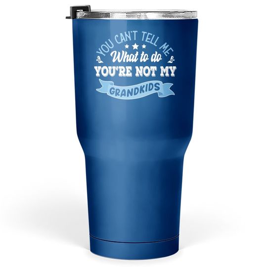 You Cant Tell Me What To Do You're Not My Granddaughter Tumbler 30 Oz