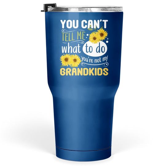 You Can't Tell Me What To Do You're Not My Grandfunny Tumbler 30 Oz