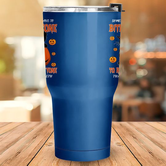 Sometimes You Have To Bite Someone To Remind Everyone That You Have Tumblers 30 ozth Tumbler 30 Oz