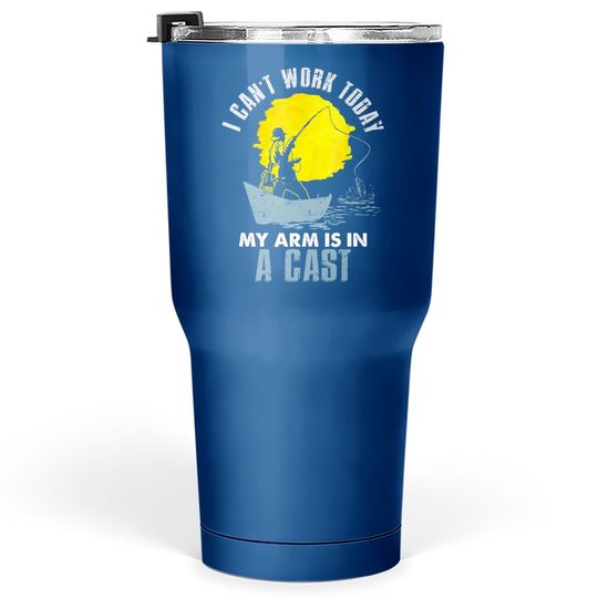 Funny I Can't Work Today My Arm Is In A Cast Tumbler 30 Oz - Laugh Tumbler 30 Oz