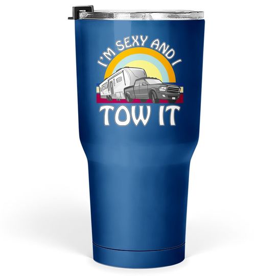I'm Sexy And I Tow It Camping 5th Wheel Tumbler 30 Oz