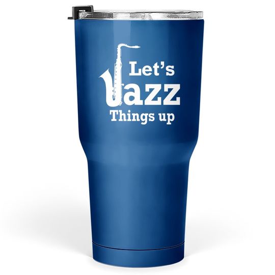 Let's Jazz Things Up Tumbler 30 Oz
