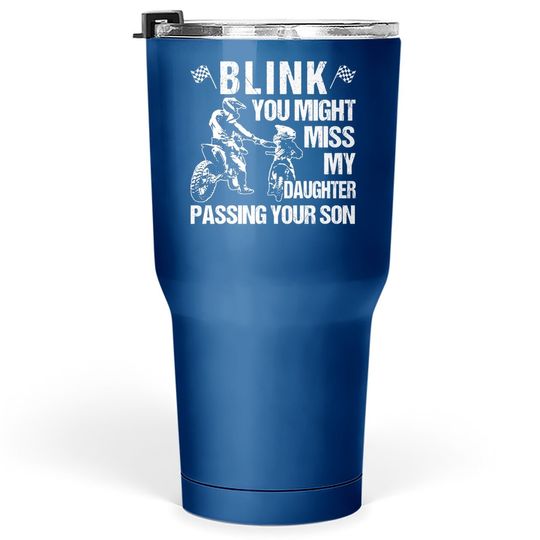 Blink  you Might Miss My Daughter Passing Your Son Tumbler 30 Oz