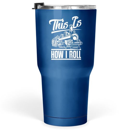 This Is How I Roll Train Engineer & Railroad Lovers Tumbler 30 Oz
