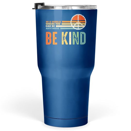 Unity Day - In A World Where You Can Be Anything Be Kind Tumbler 30 Oz