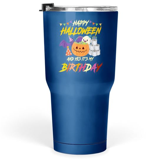 Happy Halloween And Yes It's My Birthday Pumpkin Party Tumbler 30 Oz