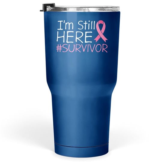 I'm Still Here Breast Cancer Survivor Awareness Tumbler 30 Oz