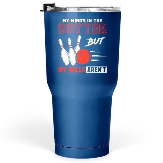 Funny Bowling Tumbler 30 Oz - My Mind's In Gutter But Balls Aren't