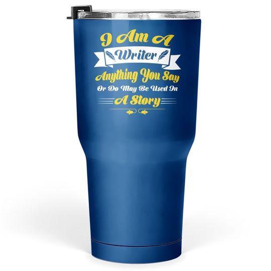 I Am A Writer Anything You Say Or May Be Used On A Story Tumbler 30 Oz