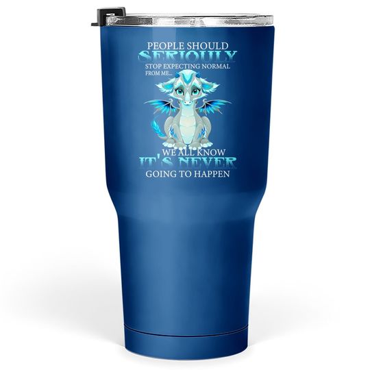 People Should Seriously Stop Expecting Funny Dragon Lover Tumbler 30 Oz