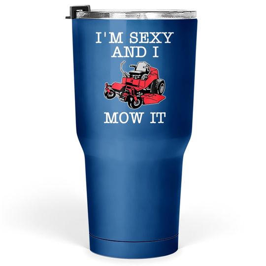 I'm Sexy And I Mow It Landscaping Tumbler 30 Oz