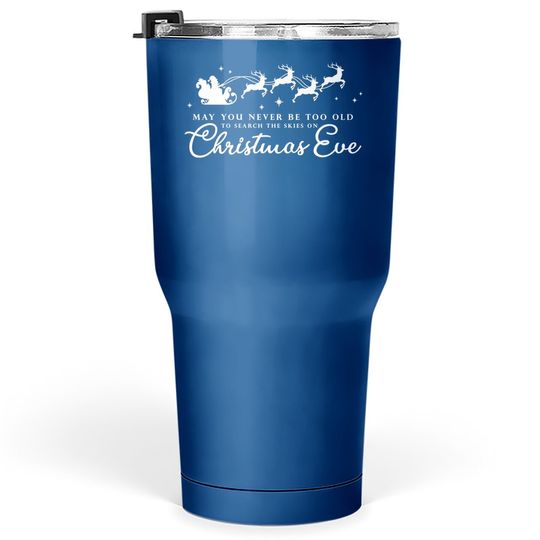 May You Never Be Too Old To Search The Skies On Christmas Eve Tumbler 30 Oz