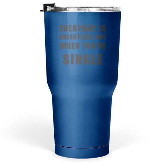 Everyday Is Valentines Day When You're Single Tumbler 30 Oz