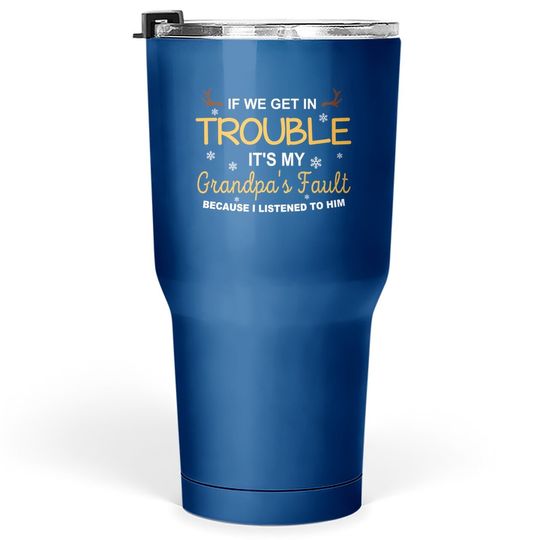 If We Get In Trouble, It's My Grandpa's Fault Tumbler 30 Oz
