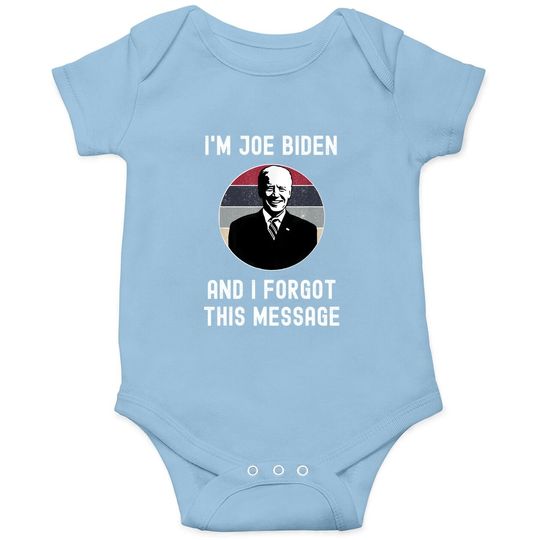 I'm Joe Biden And I Forgot This Message - Funny Political Baby Bodysuit