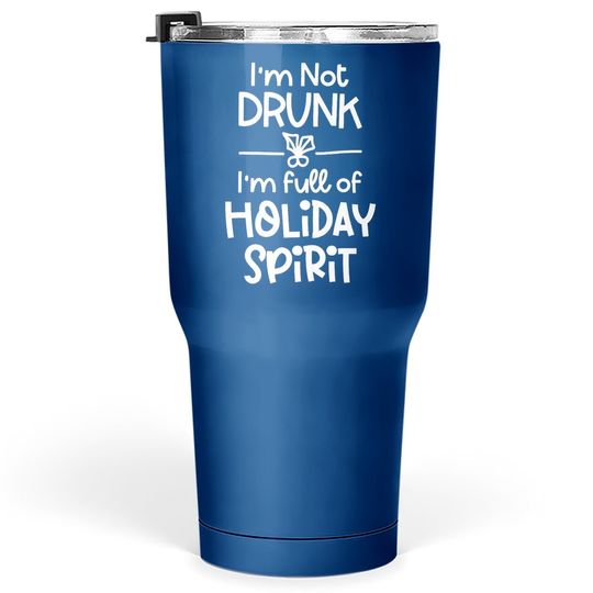 I'm Not Drunk I'm Full Of Holiday Spirit Tumbler 30 Oz