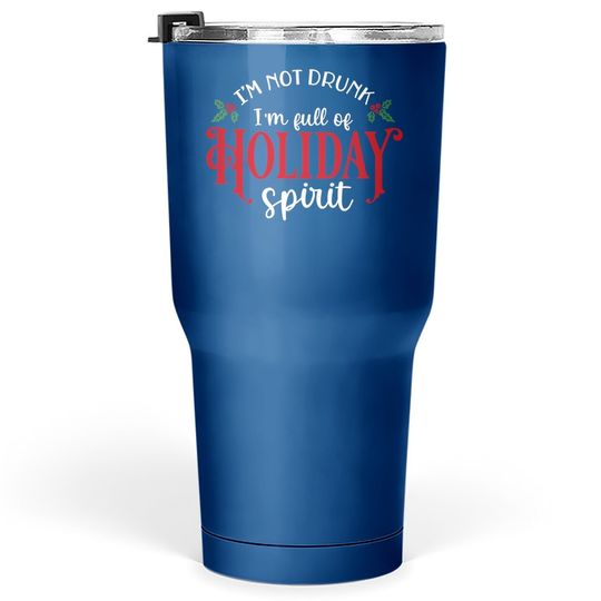 I'm Not Drunk I'm Full Of Holiday Spirit Great For Crafting Christmas Tumbler 30 Oz