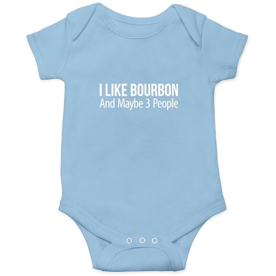I Like Bourbon And Maybe 3 People - Baby Bodysuit