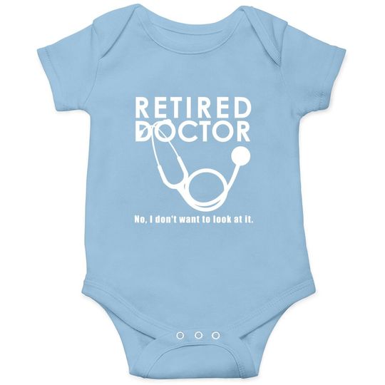 Funny Retired I Don't Want To Look At It Doctor Retirement Baby Bodysuit