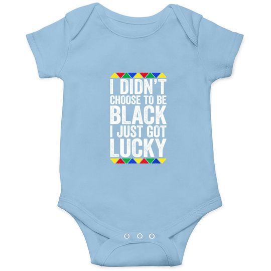 I Didn't Choose To Be Black I Just Got Lucky Baby Bodysuit Pride Baby Bodysuit