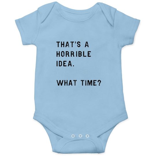 Thats A Horrible Idea What Time Baby Bodysuit Funny Sarcastic Cool Humor Top