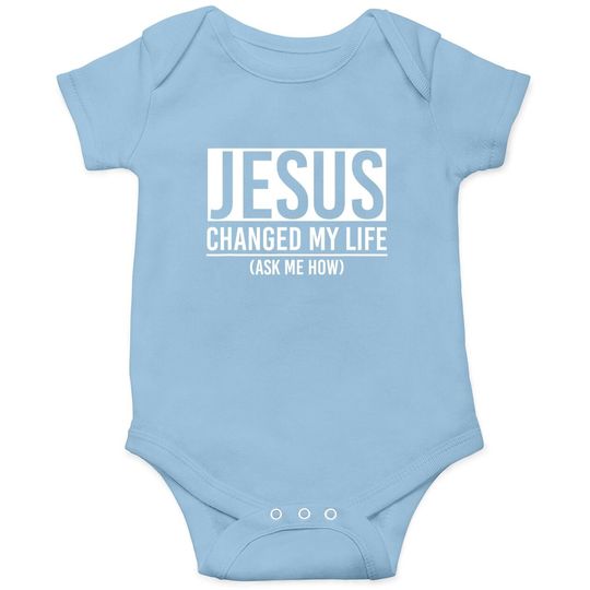 Jesus Changed My Life Ask Me How Jesus Baby Bodysuit