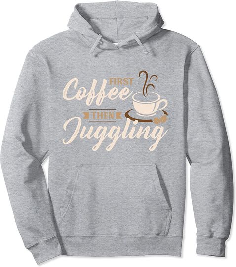 First Coffee Then Juggling Apparel Pullover Hoodie