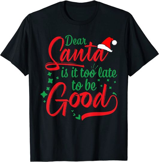 Dear Santa, Is It Too Late To Be Good Christmas T-Shirt