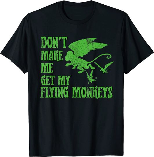 Don't Make Me Get Flying Monkeys T Shirt Wizard of Oz Witch