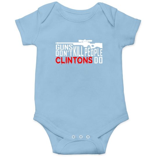 Guns Don't Kill People Clintons Do - Conservative Republican Baby Bodysuit