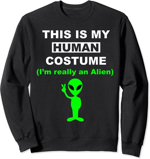 Alien Lovers - This Is My Human Costume I'm Really An Alien Sweatshirt
