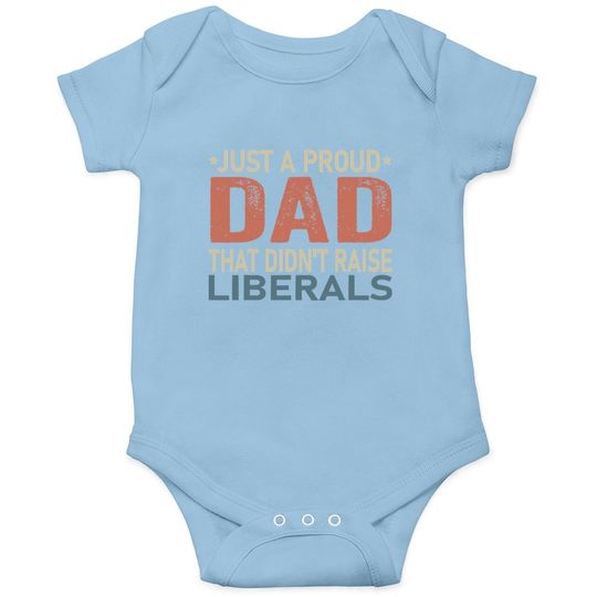 Just A Proud Dad That Didn't Raise Liberals Baby Bodysuit