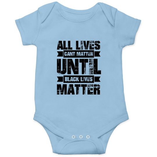 All Lives Can't Matter Until Black Lives Matter Blm Baby Bodysuit