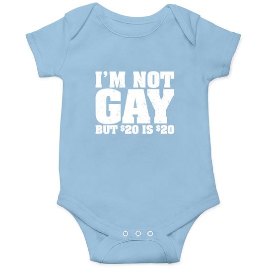 I'm Not Gay But 20 Bucks Is Mans Big Size Baby Bodysuit Classic